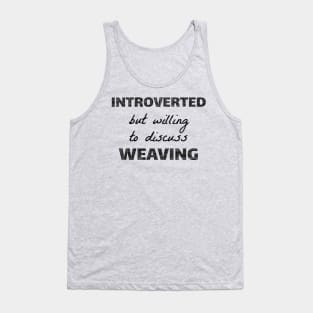 Introverted but willing to discuss weaving Tank Top